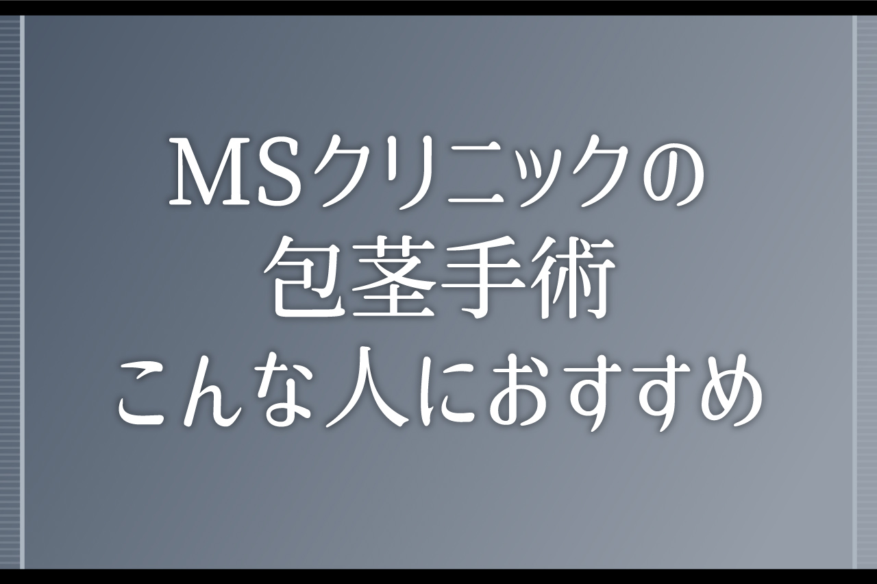 MSクリニックの包茎手術はこんな人におすすめ